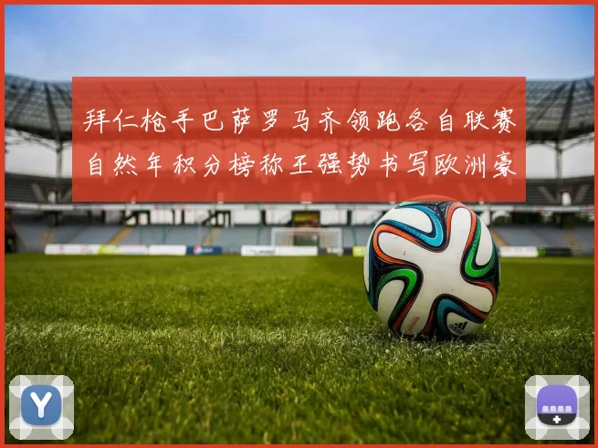 拜仁枪手巴萨罗马齐领跑各自联赛自然年积分榜称王强势书写欧洲豪门新篇章